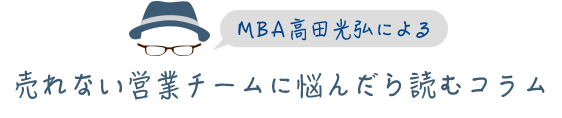 MBA高田光弘による「売れない営業チームに悩んだら読むコラム」